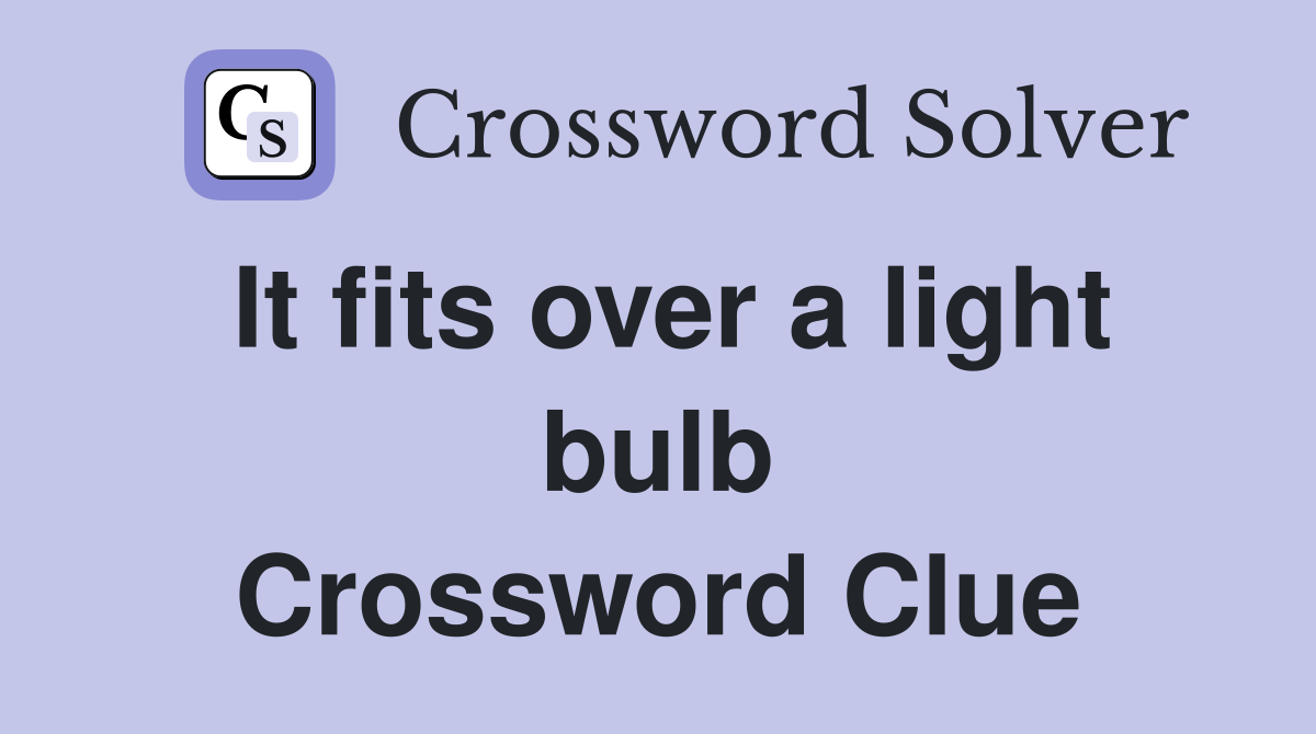 It fits over a light bulb Crossword Clue