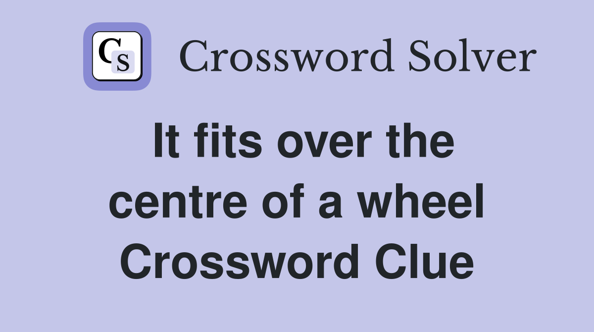 It fits over the centre of a wheel Crossword Clue