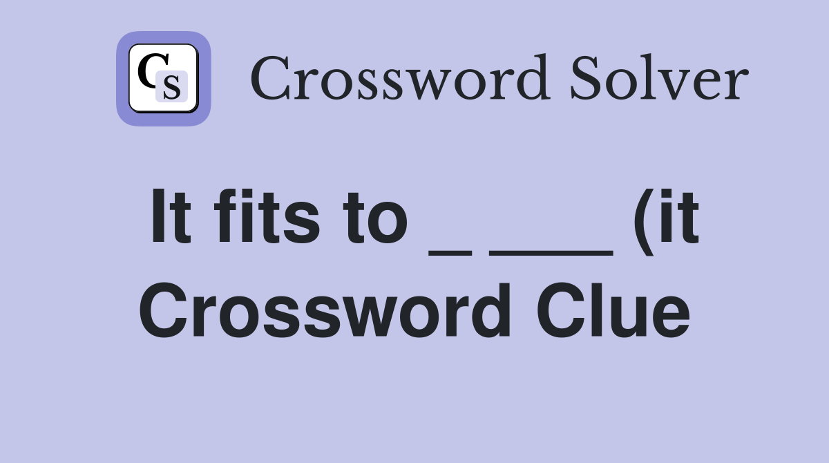 It fits to _ ___ (it Crossword Clue