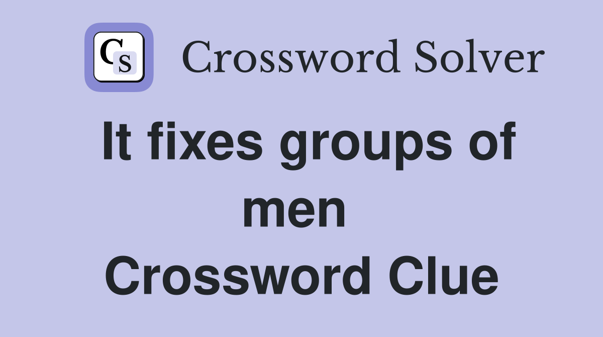 It fixes groups of men  Crossword Clue