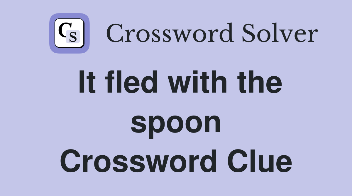 It fled with the spoon Crossword Clue
