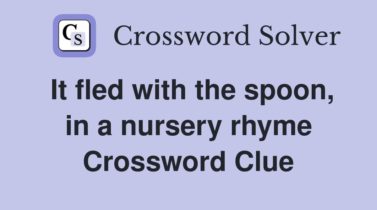It fled with the spoon, in a nursery rhyme Crossword Clue