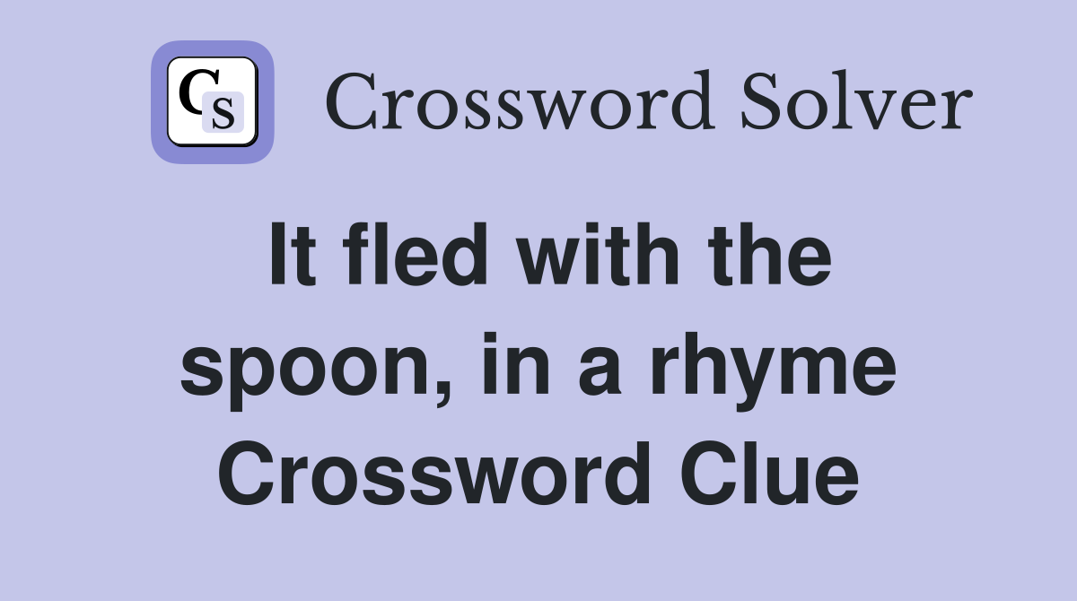 It fled with the spoon, in a rhyme Crossword Clue