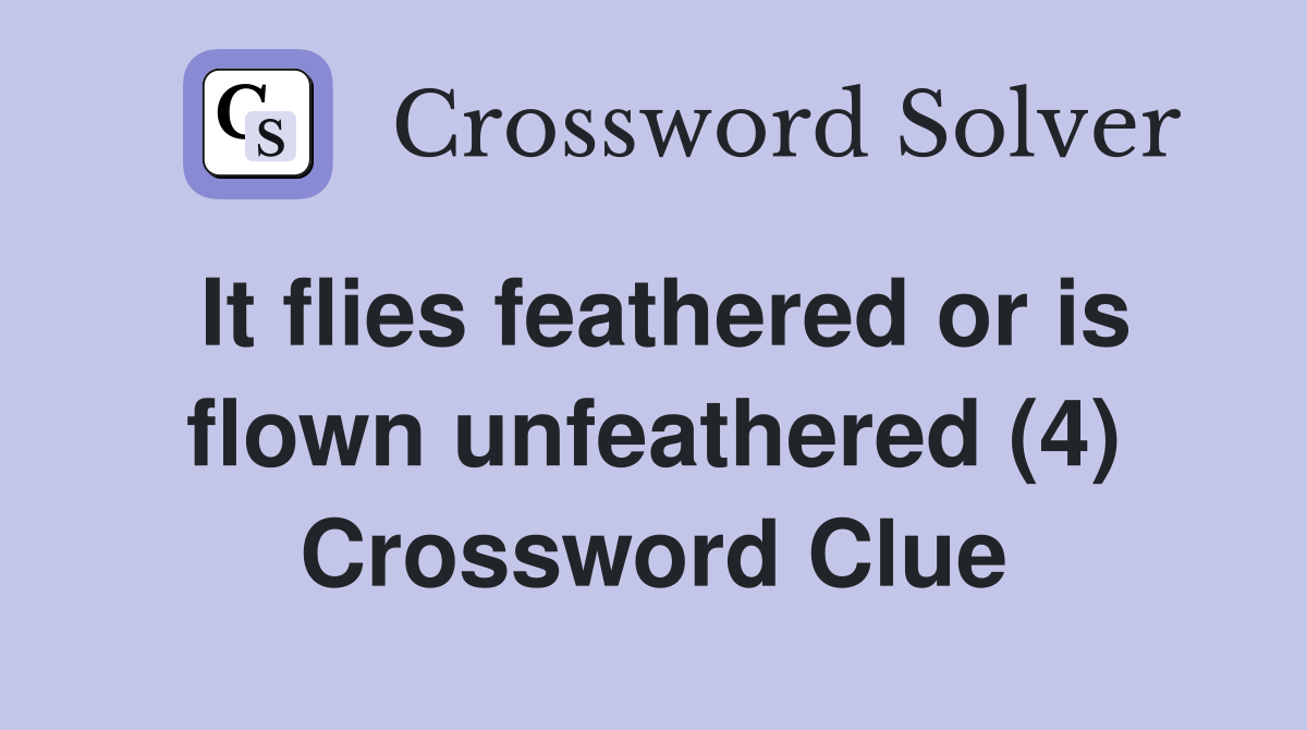 It flies feathered or is flown unfeathered (4) Crossword Clue