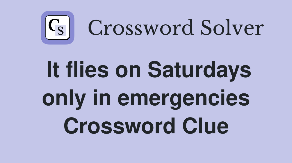 It flies on Saturdays only in emergencies Crossword Clue