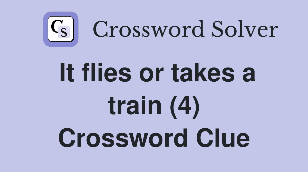 It flies or takes a train (4) Crossword Clue
