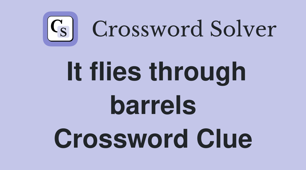 It flies through barrels Crossword Clue