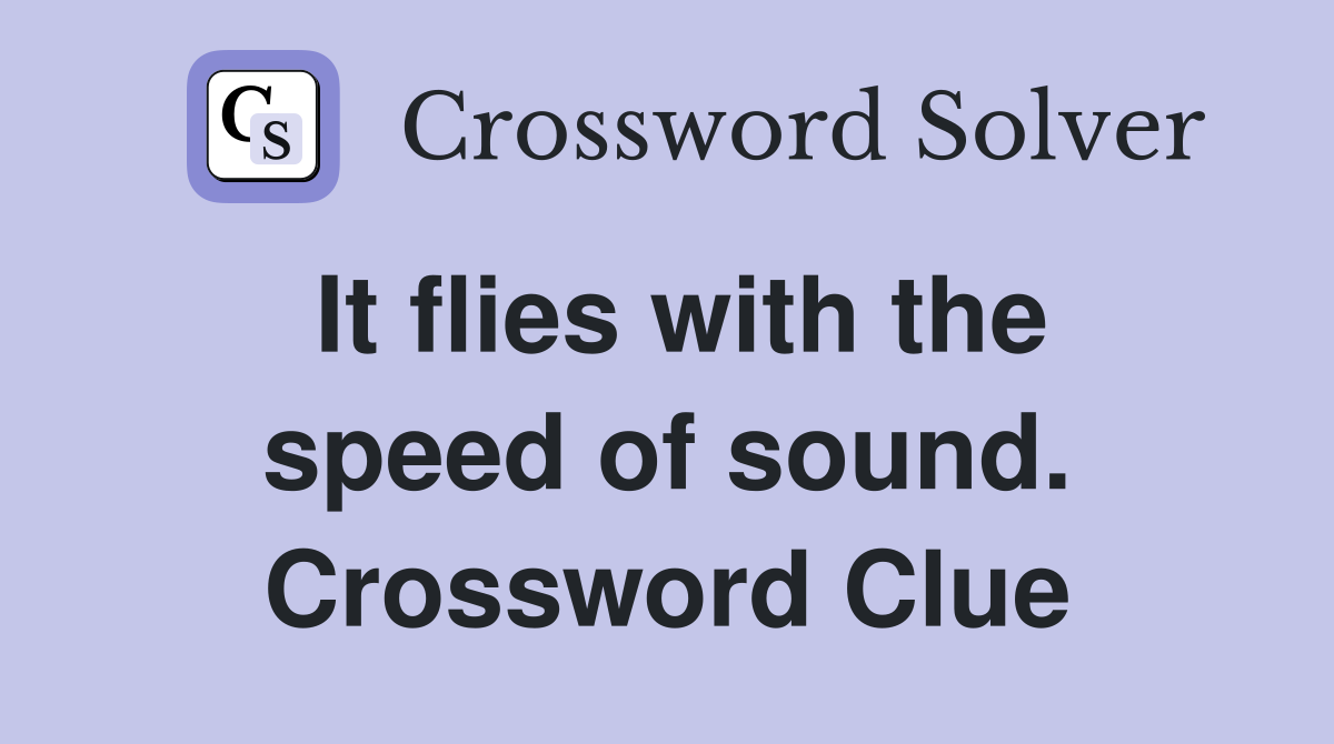 It flies with the speed of sound. Crossword Clue