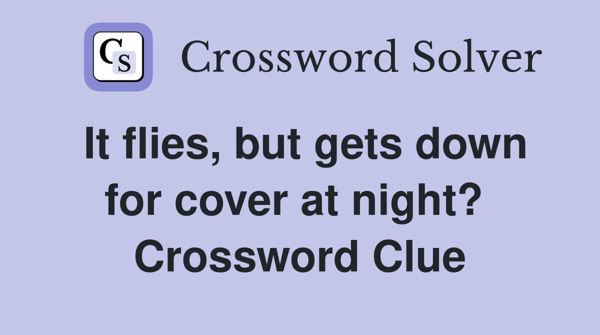 It flies, but gets down for cover at night?  Crossword Clue