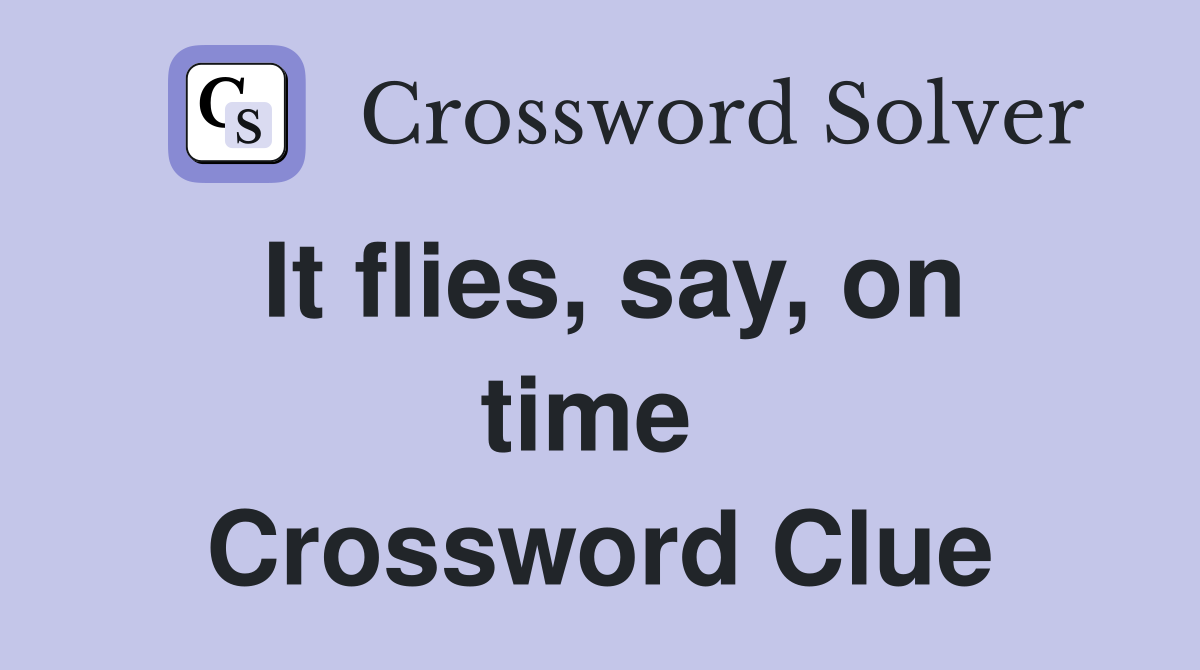It flies, say, on time  Crossword Clue