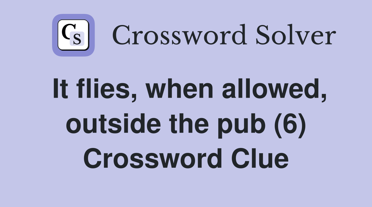 It flies, when allowed, outside the pub (6) Crossword Clue