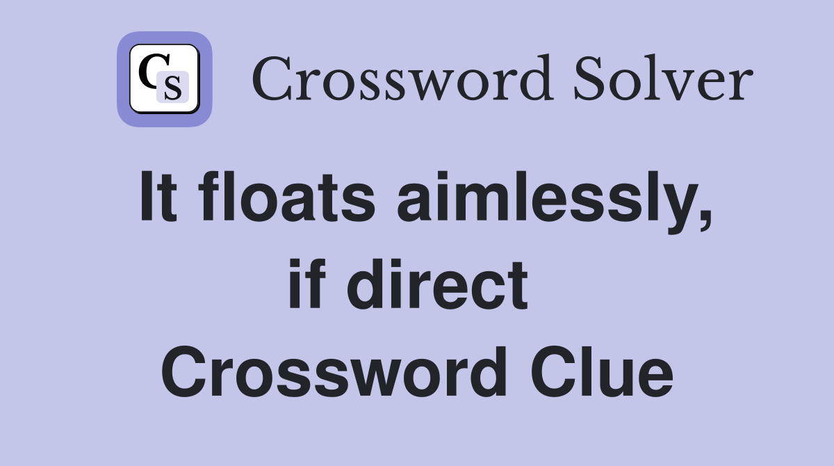 It floats aimlessly, if direct  Crossword Clue