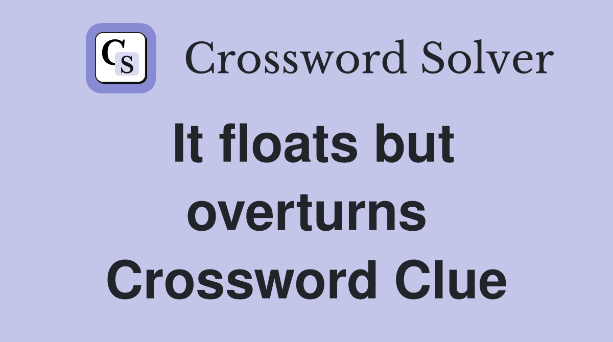 It floats but overturns Crossword Clue