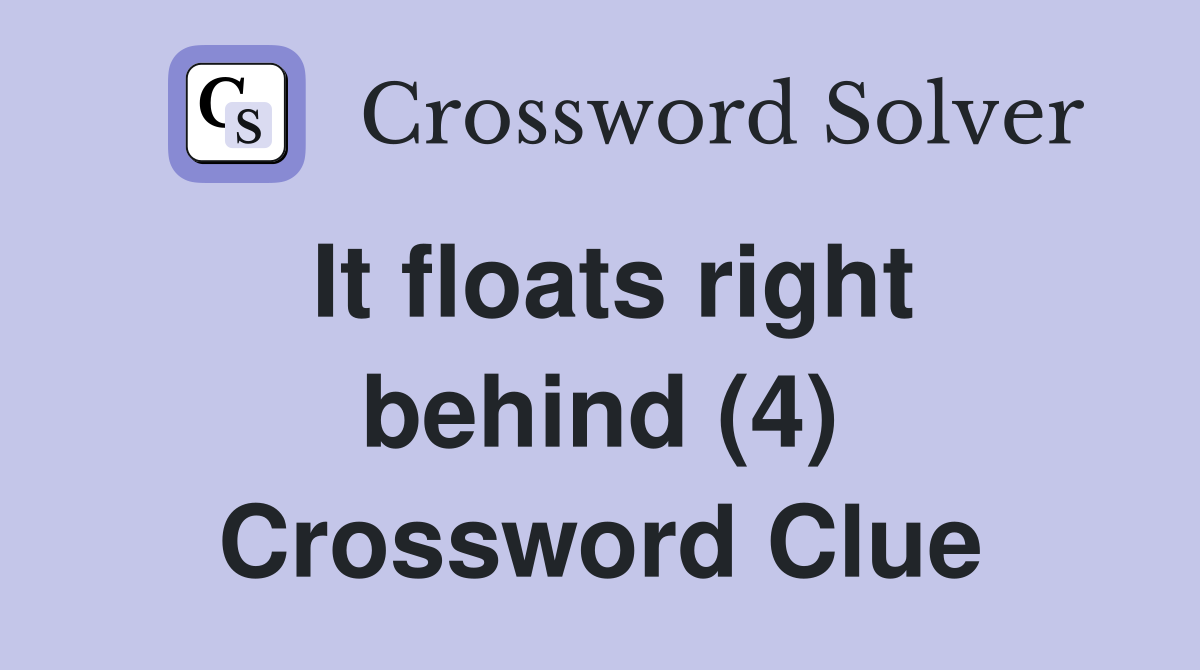 It floats right behind (4) Crossword Clue
