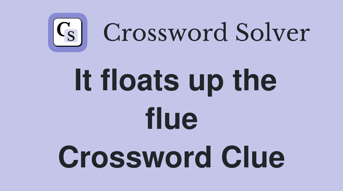 It floats up the flue Crossword Clue
