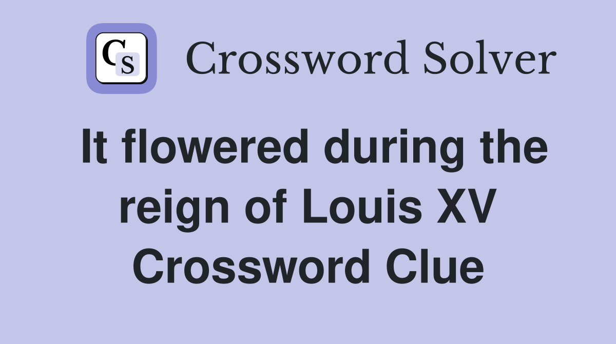 It flowered during the reign of Louis XV Crossword Clue