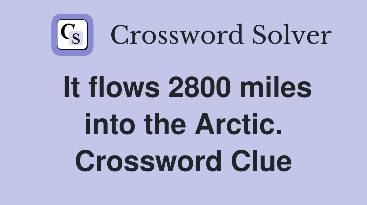 It flows 2800 miles into the Arctic. Crossword Clue