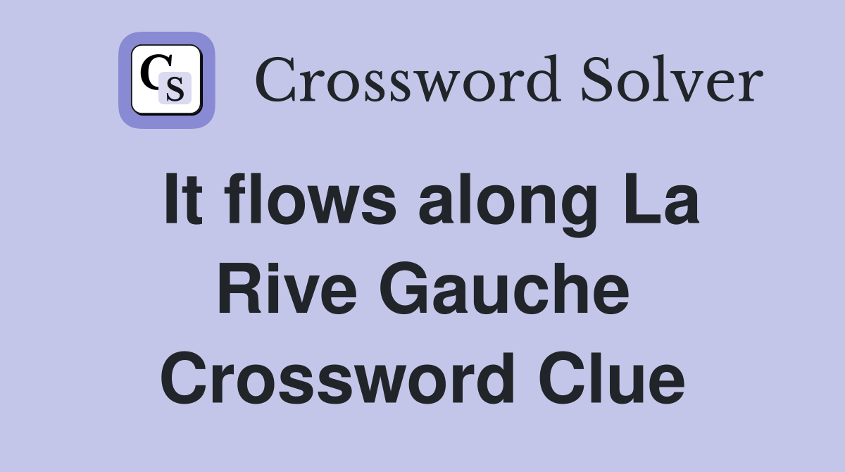It flows along La Rive Gauche Crossword Clue