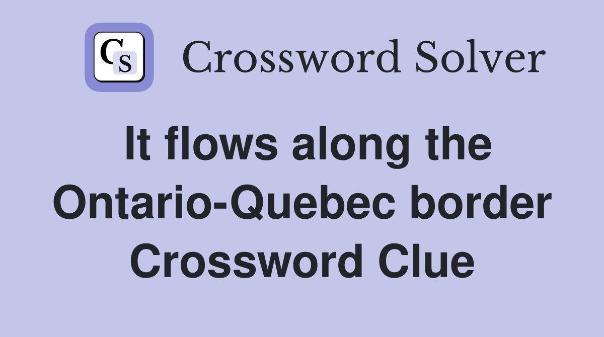 It flows along the Ontario-Quebec border Crossword Clue