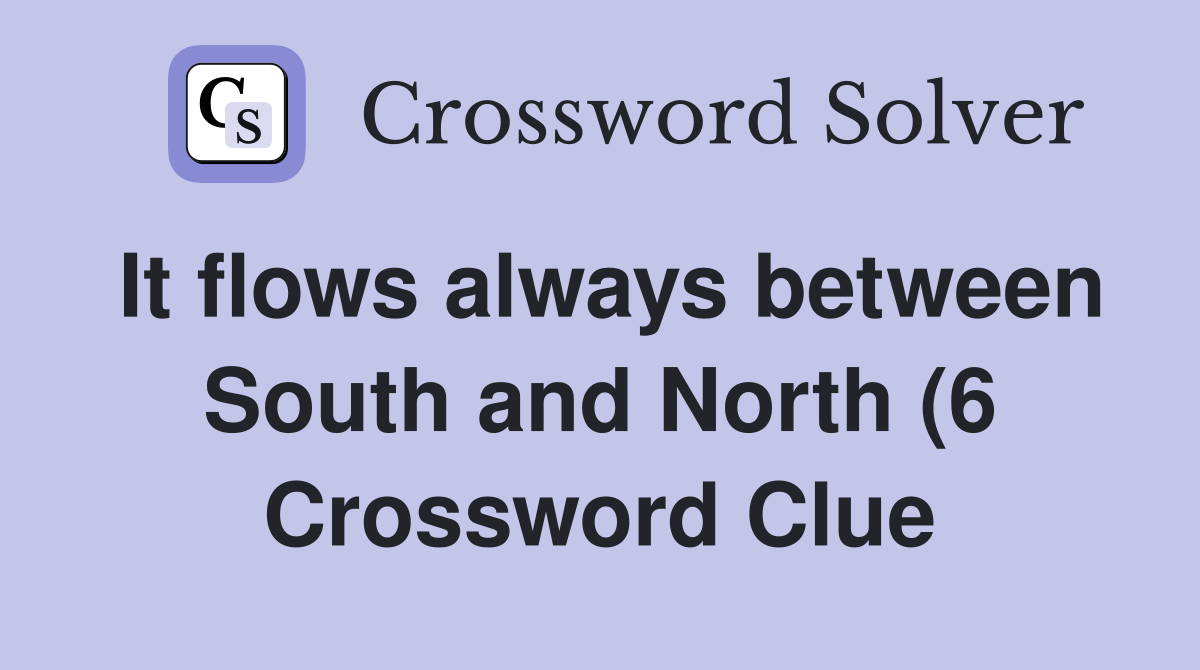 It flows always between South and North (6) Crossword Clue Answers It flows always between South and North (6) Crossword Clue Answers