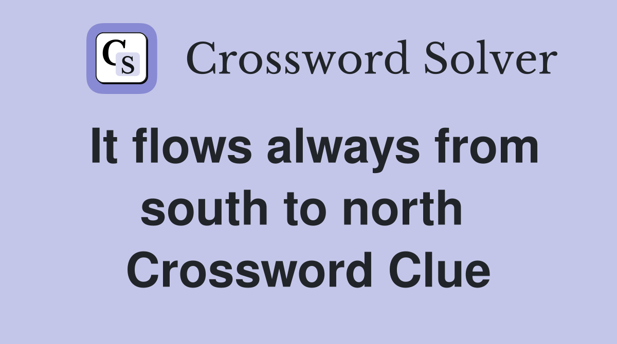 It flows always from south to north  Crossword Clue