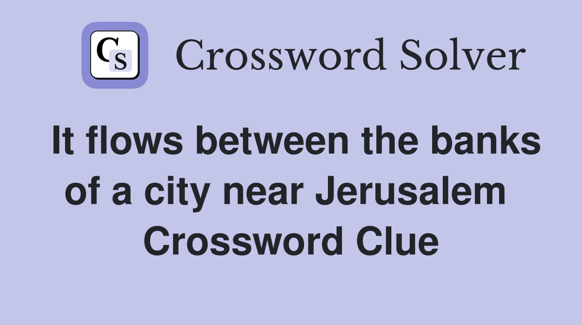 It flows between the banks of a city near Jerusalem  Crossword Clue