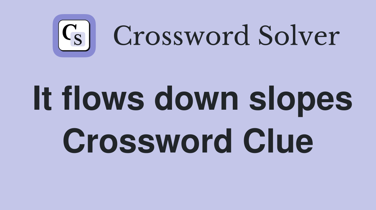 It flows down slopes Crossword Clue