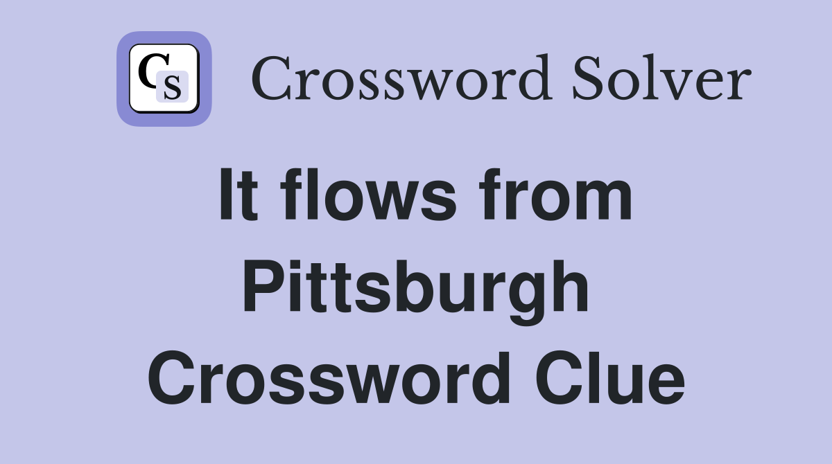It flows from Pittsburgh Crossword Clue