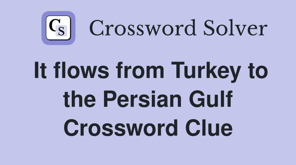 It flows from Turkey to the Persian Gulf Crossword Clue