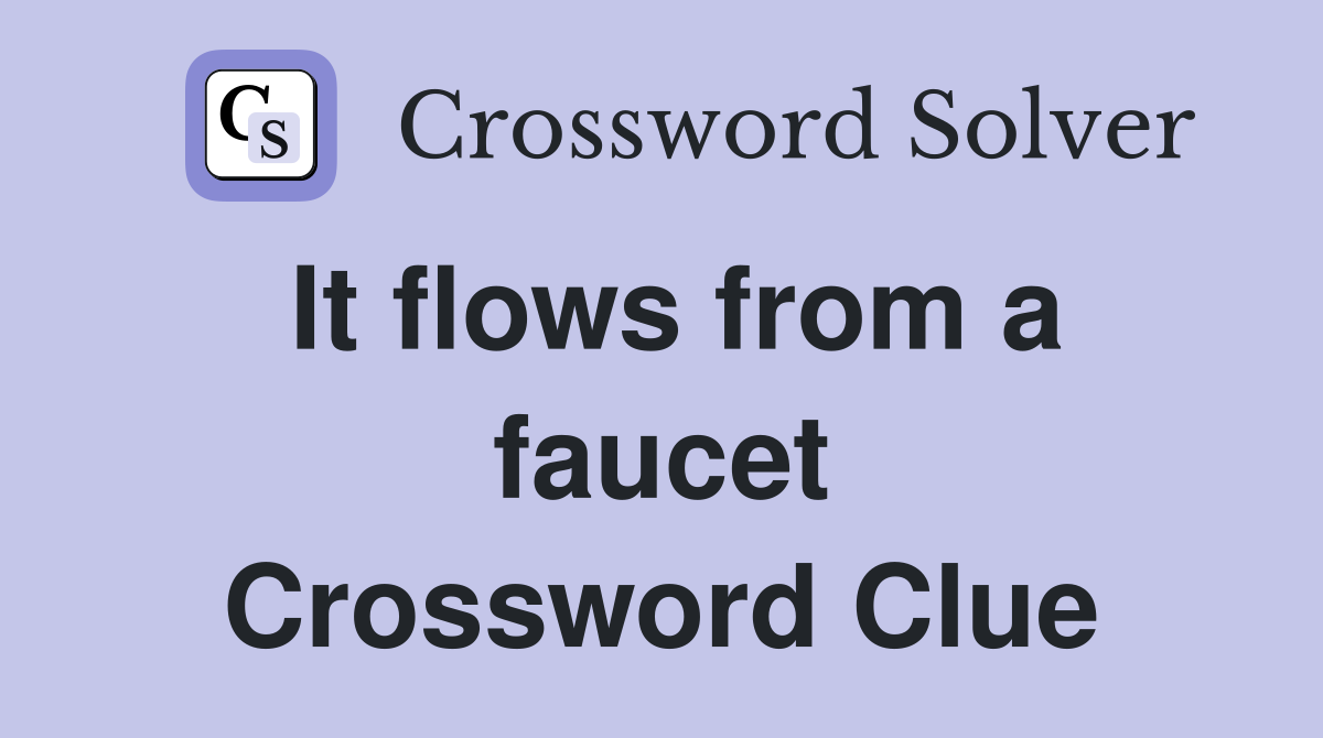 It flows from a faucet Crossword Clue