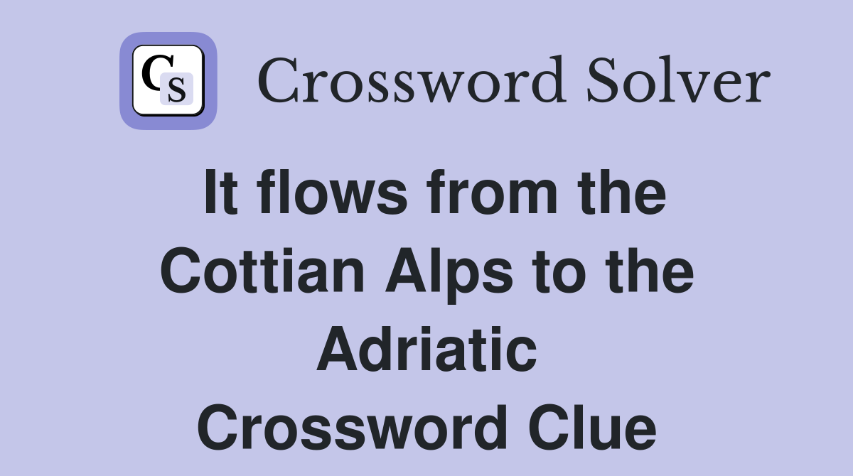 It flows from the Cottian Alps to the Adriatic Crossword Clue