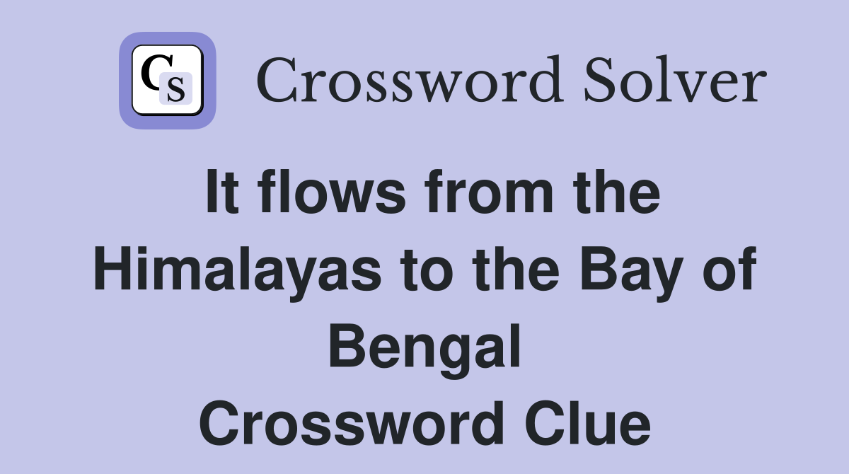 It flows from the Himalayas to the Bay of Bengal Crossword Clue