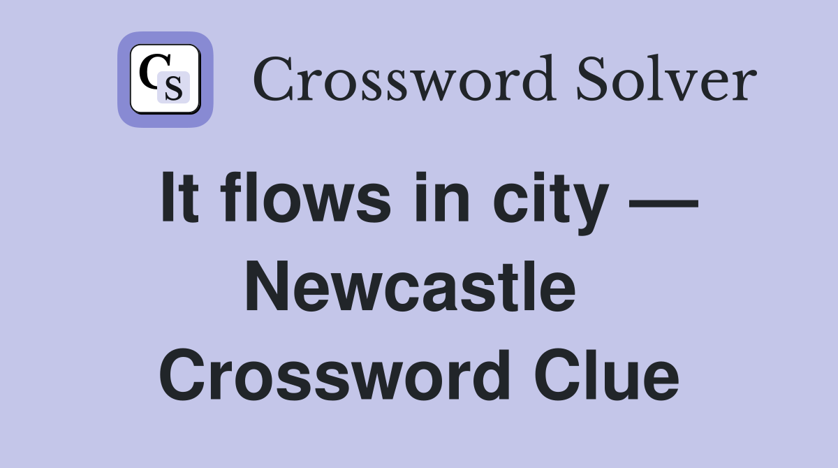 It flows in city — Newcastle  Crossword Clue