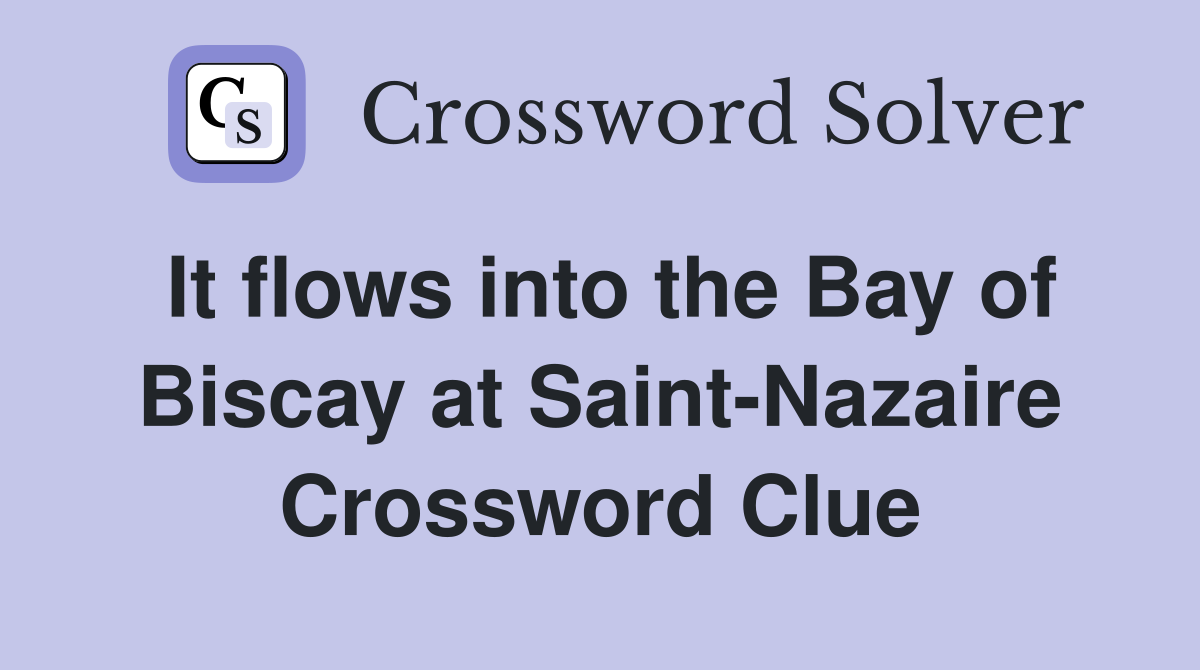 It flows into the Bay of Biscay at Saint-Nazaire Crossword Clue