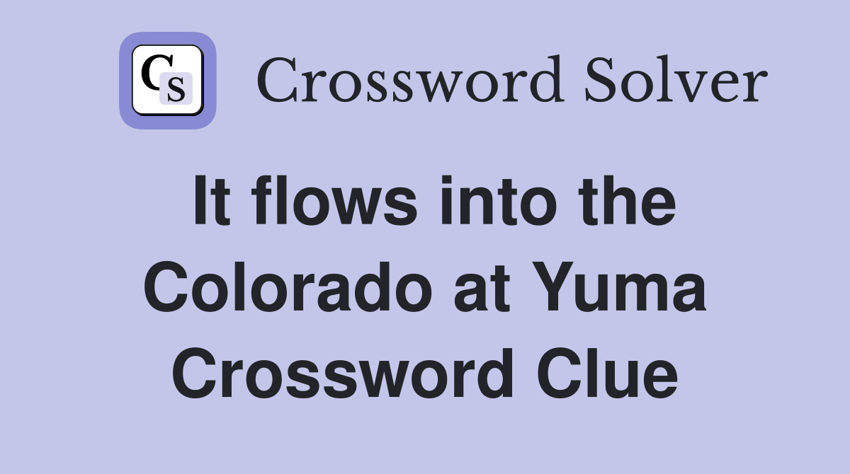 It flows into the Colorado at Yuma Crossword Clue