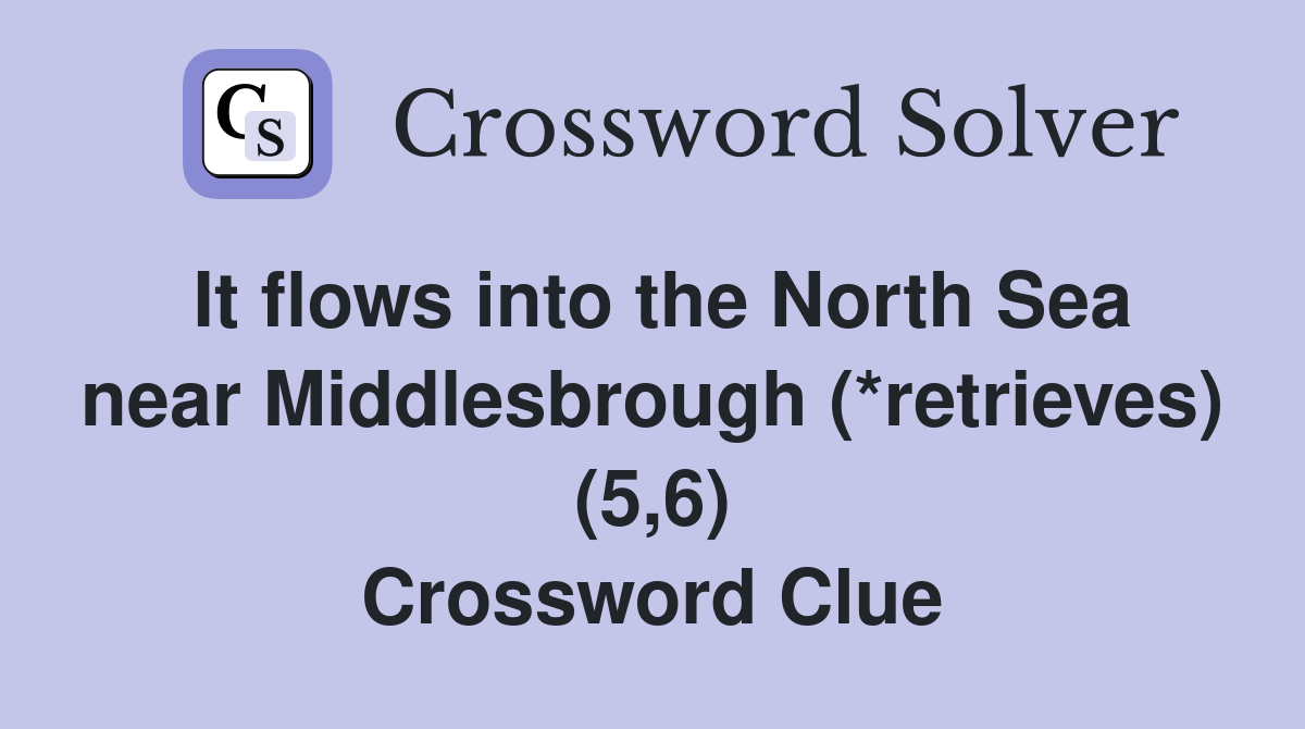 It flows into the North Sea near Middlesbrough (*retrieves) (5,6) Crossword Clue
