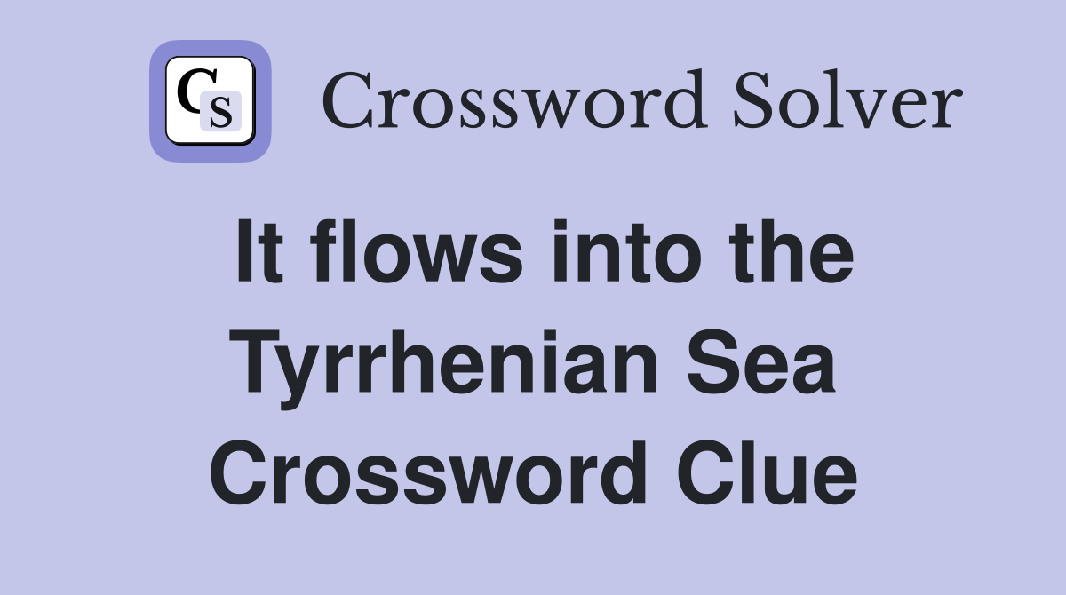 It flows into the Tyrrhenian Sea Crossword Clue
