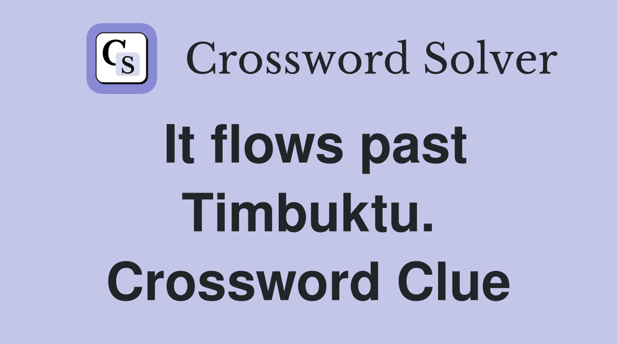 It flows past Timbuktu. Crossword Clue
