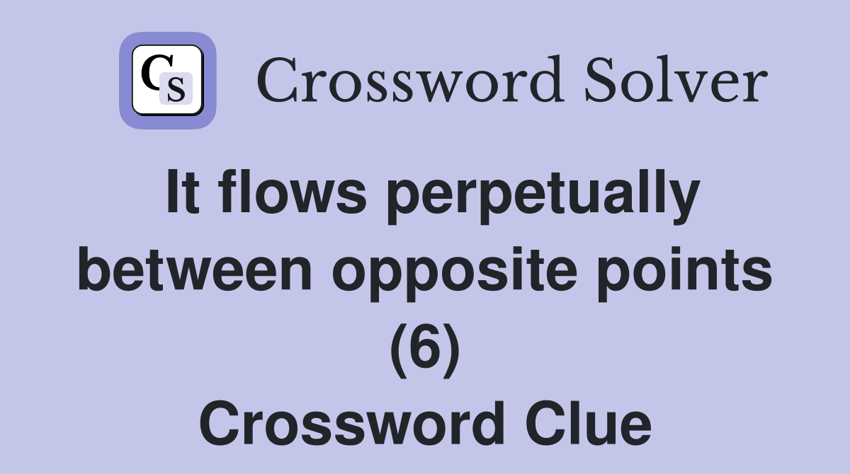 It flows perpetually between opposite points (6) Crossword Clue
