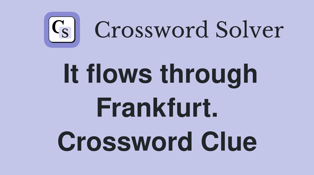 It flows through Frankfurt. Crossword Clue