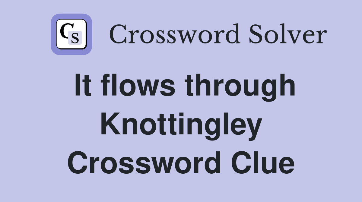It flows through Knottingley Crossword Clue