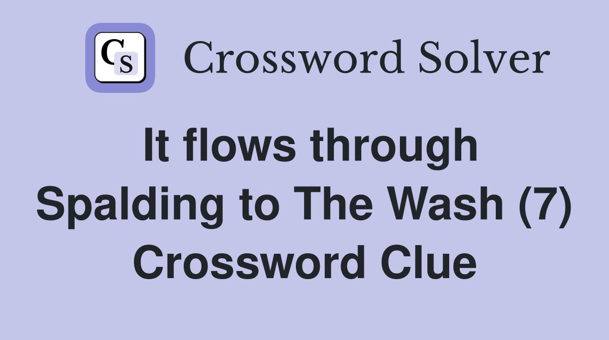 It flows through Spalding to The Wash (7) Crossword Clue