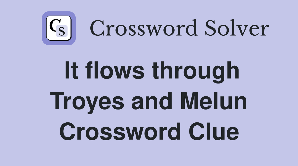 It flows through Troyes and Melun Crossword Clue