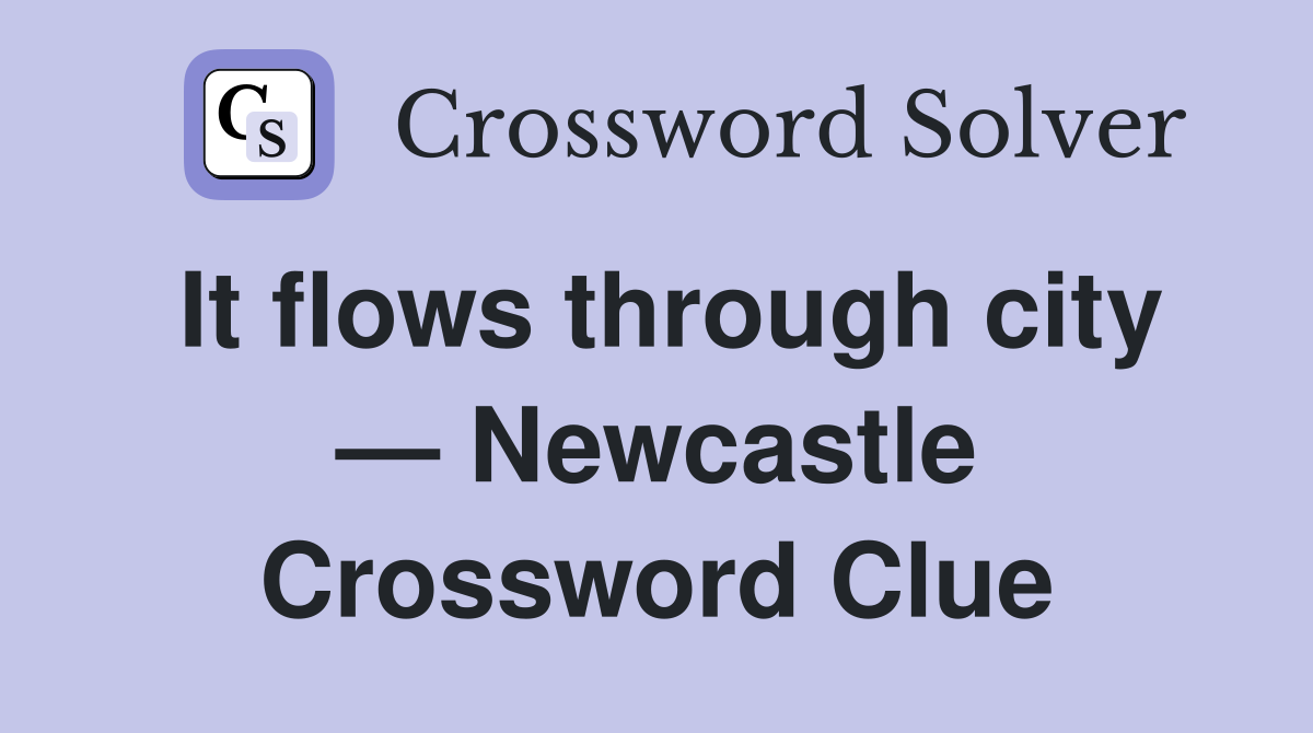 It flows through city — Newcastle Crossword Clue