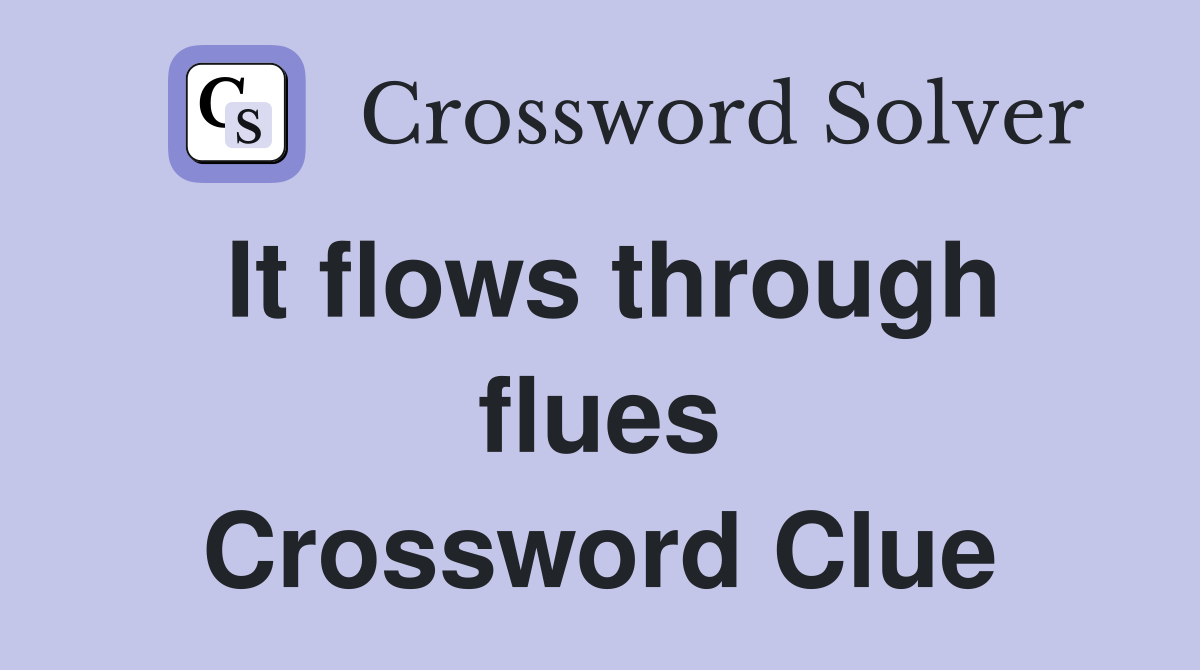 It flows through flues Crossword Clue