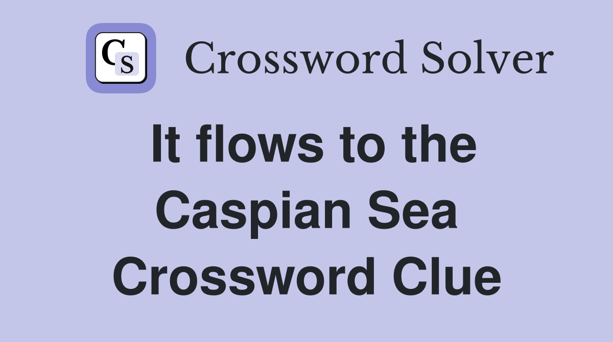 It flows to the Caspian Sea Crossword Clue