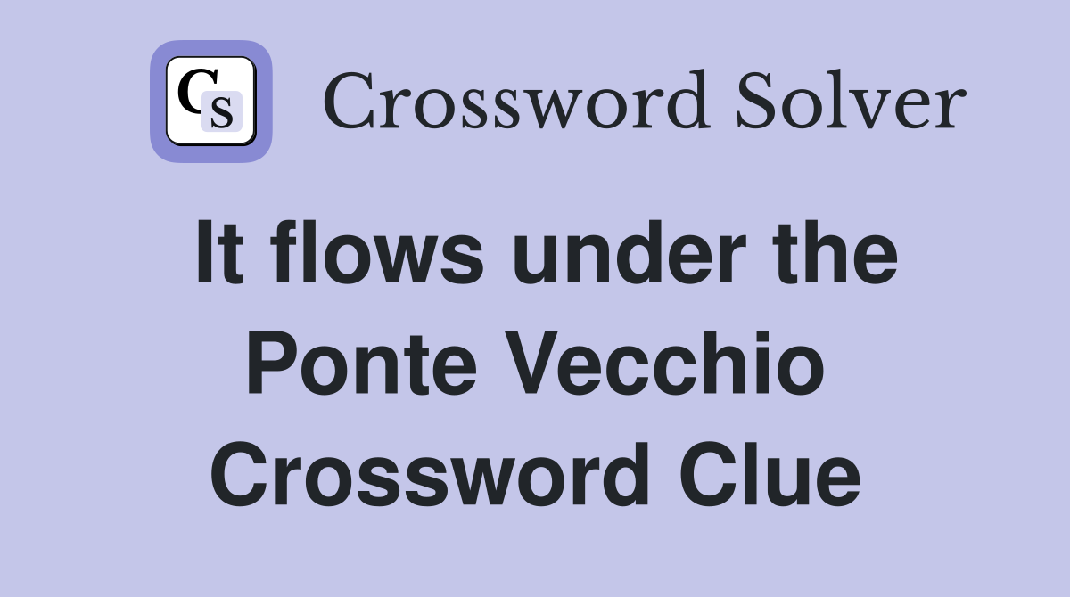 It flows under the Ponte Vecchio Crossword Clue
