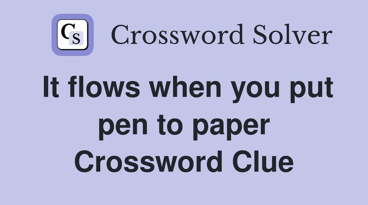 It flows when you put pen to paper Crossword Clue