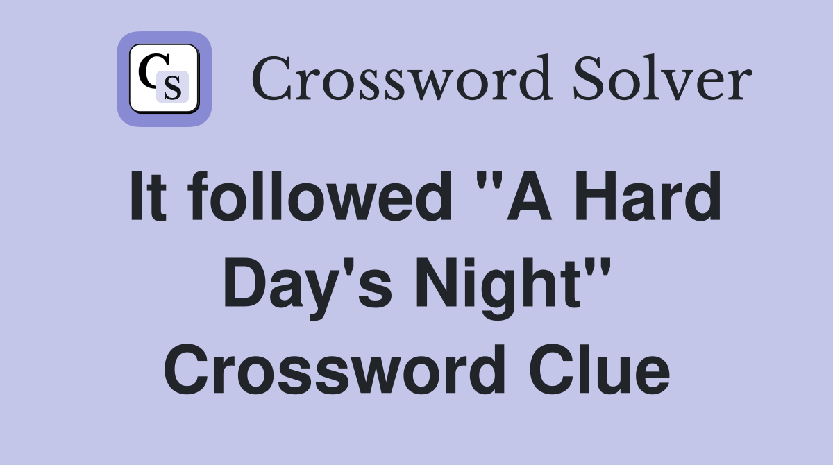 It followed "A Hard Day's Night" Crossword Clue