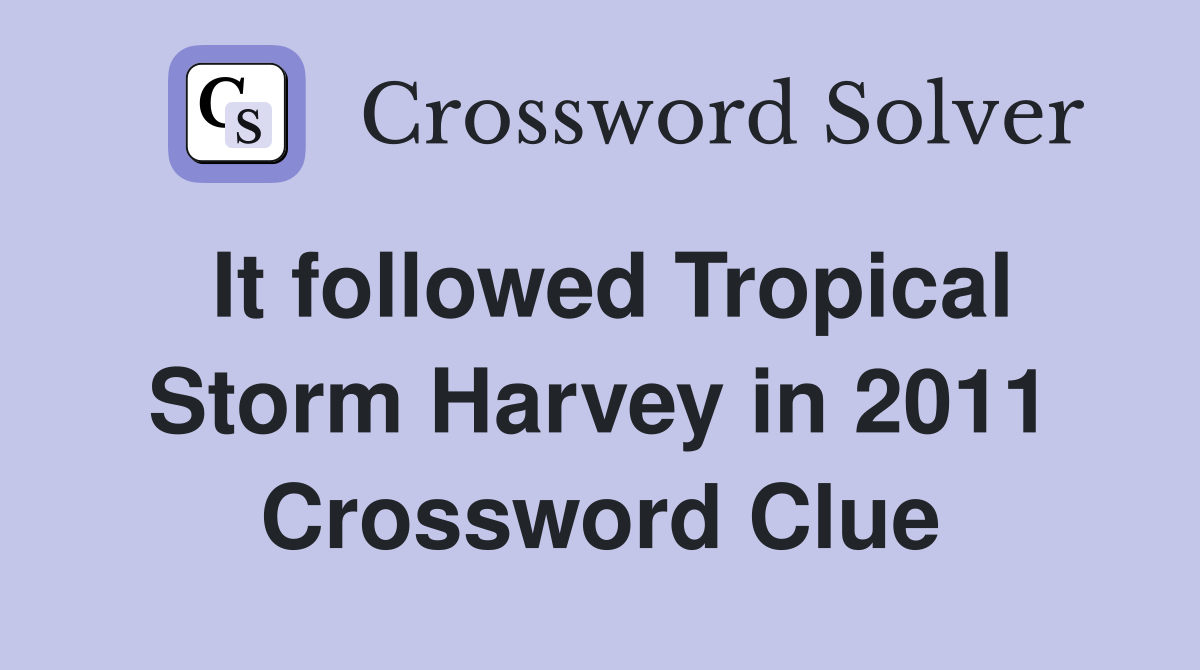 It followed Tropical Storm Harvey in 2011 Crossword Clue